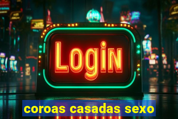 coroas casadas sexo